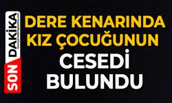 Dere kenarında kız çocuğunun cesedi bulundu