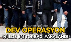 Dev operasyon: 14 ilde 641 torbacı yakalandı