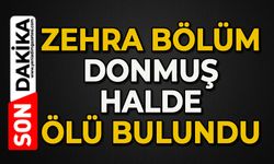 Zehra Bölüm donmuş halde ölü bulundu