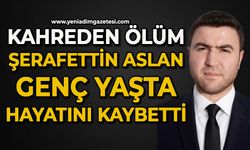 Şerafettin Aslan genç yaşta hayatını kaybetti