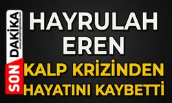 Hayrullah Eren kalp krizinden hayatını kaybetti