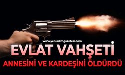 Evlat vahşeti: Annesini ve kardeşini öldürdü
