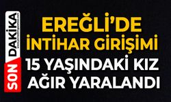 Ereğli’de intihar girişimi: 15 yaşındaki kız ağır yaralandı