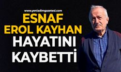 Esnaf Erol Kayhan hayatını kaybetti