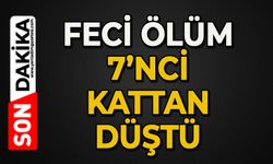 Feci ölüm: 7. kattan düştü