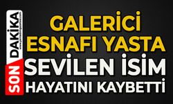 Galerici esnafı yasta: Sevilen isim hayatını kaybetti