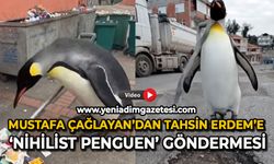 Mustafa Çağlayan’dan Tahsin Erdem’e Nihilist Penguen göndermesi