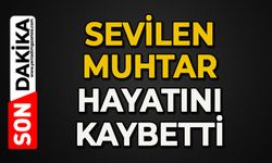 Sevilen muhtar hayatını kaybetti