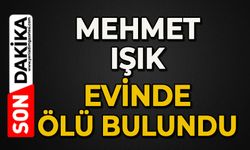 Mehmet Işık evinde ölü bulundu