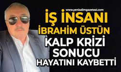 İş insanı İbrahim Üstün kalp krizi sonucu hayatını kaybetti