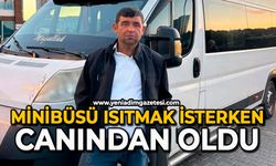 Minibüsü ısıtmak isterken canından oldu
