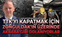 TTK'yı kapatmak için Zonguldak'ın üzerinde akbaba gibi dolanıyorlar