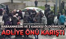 Babaannesi ve 2 torununu öldürdü: Adliye önü karıştı
