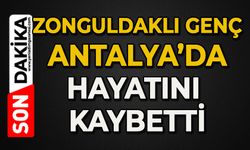 Zonguldaklı genç Antalya'da hayatını kaybetti