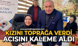 Kızını toprağa verdi: Acısını kaleme aldı