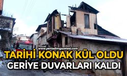 Tarihi konak kül oldu: Geriye duvarları kaldı