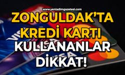 Zonguldak’ta kredi kartı kullananlar dikkat!