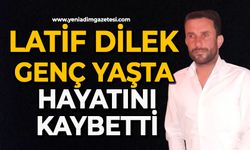 Latif Dilek genç yaşta hayatını kaybetti