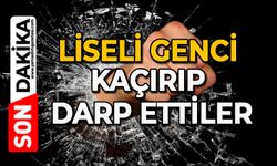 Liseli genci kaçırıp darp ettiler