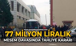 77 milyon liralık MESEM davasında tahliye kararı