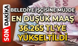 Belediye işçisine müjde: En düşük maaş 36.265 TL ‘ye yükseltildi