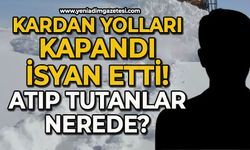 Kardan yolları kapandı isyan etti: Atıp tutanlar nerede?