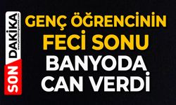 Genç öğrencinin feci sonu: Banyoda can verdi