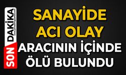 Sanayide acı olay: Aracının içinde ölü bulundu