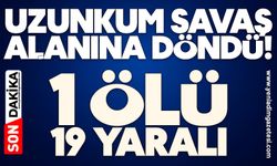 Uzunkum savaş alanına döndü: 1 ölü, 19 yaralı