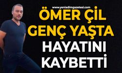 Ömer Çil genç yaşta hayatını kaybetti