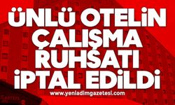 Ünlü otelin çalışma ruhsatı iptal edildi