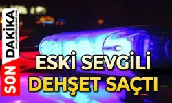 Eski sevgili dehşet saçtı