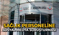 Sağlık personeline sosyal medya soruşturması