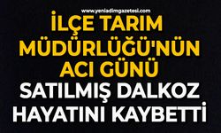 İlçe Tarım Müdürlüğü'nün acı günü: Satılmış Dalkoz hayatını kaybetti