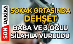 Sokak ortasında dehşet: Baba ve 3 oğlu silahla vuruldu