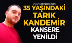 35 yaşındaki Tarık Kandemir kansere yenildi
