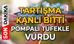 Tartışma kanlı bitti: Pompalı tüfekle vurdu