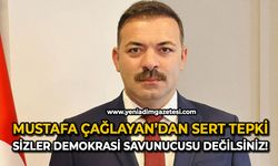 Çağlayan’dan sert tepki: Sizler demokrasi savunucusu değilsiniz!