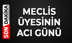 Meclis üyesinin acı günü