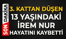Apartmanın 3. katından düşen 13 yaşındaki İrem Nur öldü