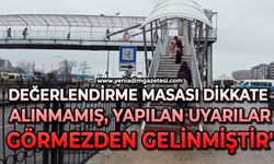 'Değerlendirme masası dikkate alınmamış, yapılan uyarılar görmezden gelinmiştir'