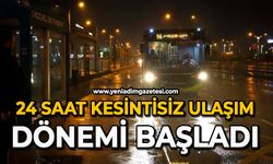 24 saat kesintisiz ulaşım dönemi başladı