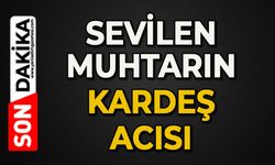 Sevilen muhtarın kardeş acısı