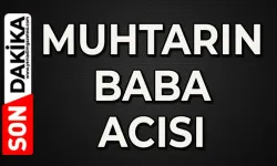 Muhtarın baba acısı