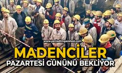 Madenciler Pazartesi gününü bekliyor