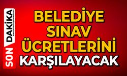 Belediye sınav ücretlerini karşılayacak