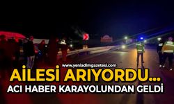 Ailesi arıyordu:  Acı haber karayolundan geldi