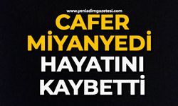 Cafer Miyanyedi hayatını kaybetti
