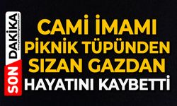 Cami imamı piknik tüpünden sızan gazdan hayatını kaybetti