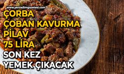 Çorba, çoban kavurma, pilav 75 lira: Son kez yemek çıkacak